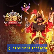 guerreirinha facecast